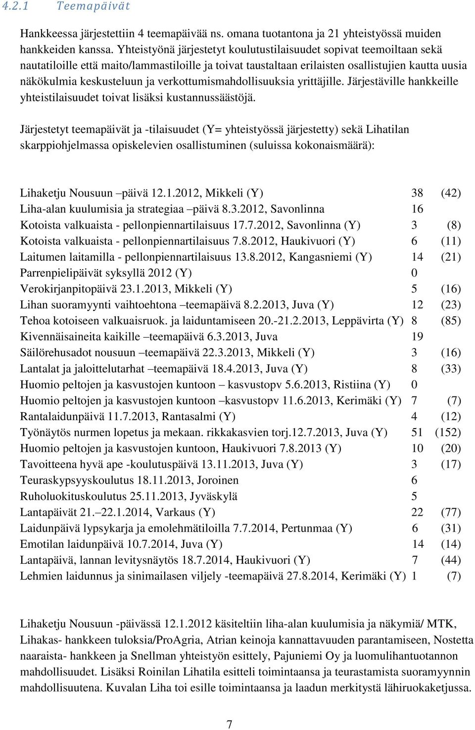 verkottumismahdollisuuksia yrittäjille. Järjestäville hankkeille yhteistilaisuudet toivat lisäksi kustannussäästöjä.