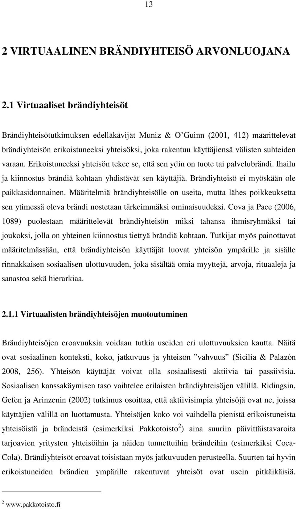 varaan. Erikoistuneeksi yhteisön tekee se, että sen ydin on tuote tai palvelubrändi. Ihailu ja kiinnostus brändiä kohtaan yhdistävät sen käyttäjiä. Brändiyhteisö ei myöskään ole paikkasidonnainen.