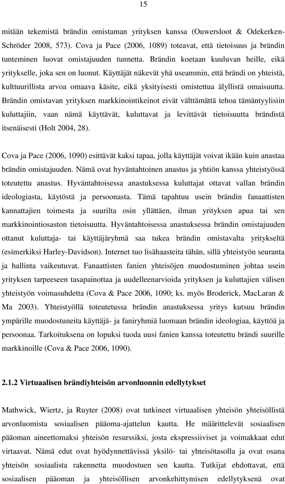 Käyttäjät näkevät yhä useammin, että brändi on yhteistä, kulttuurillista arvoa omaava käsite, eikä yksityisesti omistettua älyllistä omaisuutta.