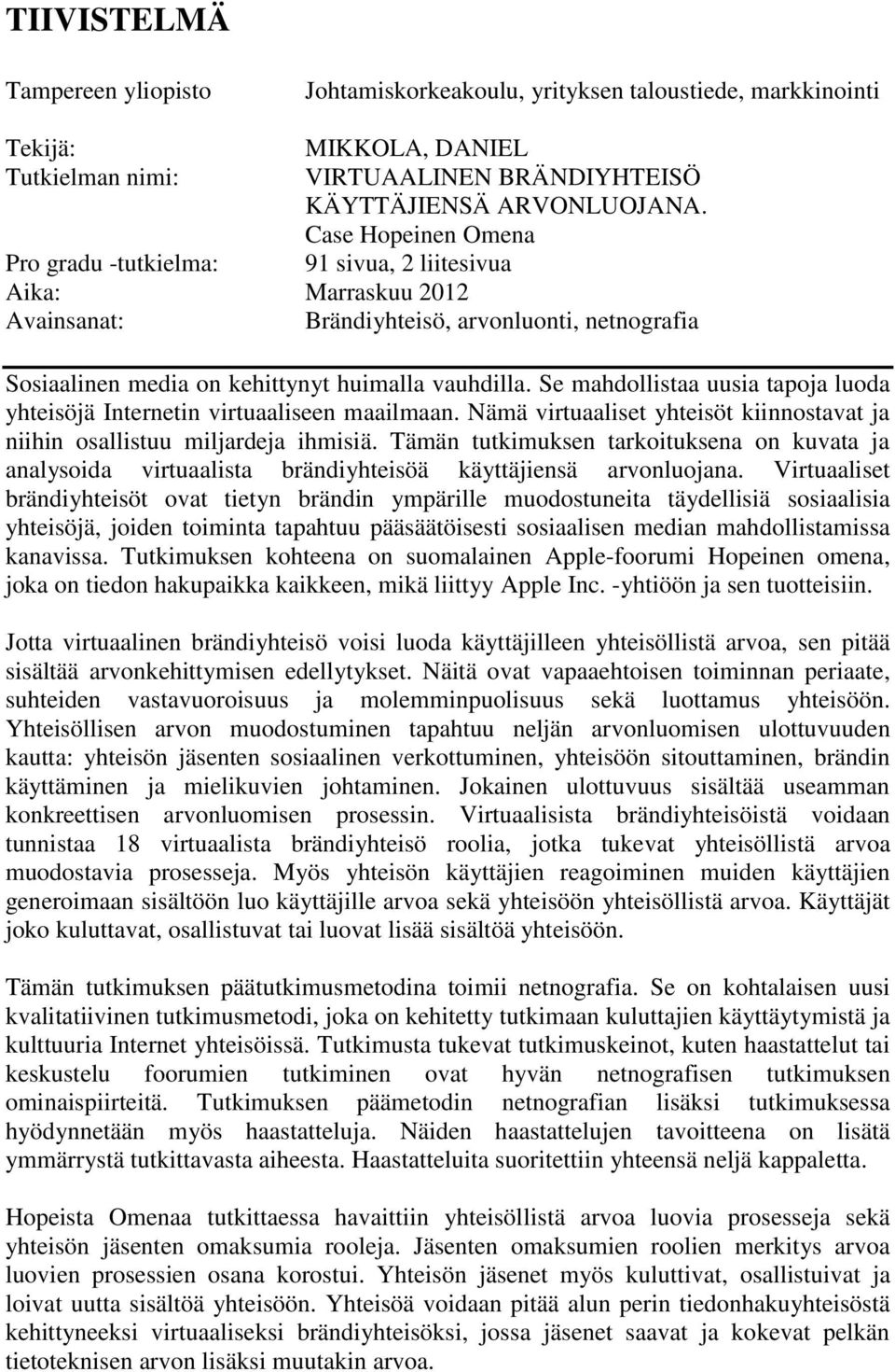 Se mahdollistaa uusia tapoja luoda yhteisöjä Internetin virtuaaliseen maailmaan. Nämä virtuaaliset yhteisöt kiinnostavat ja niihin osallistuu miljardeja ihmisiä.