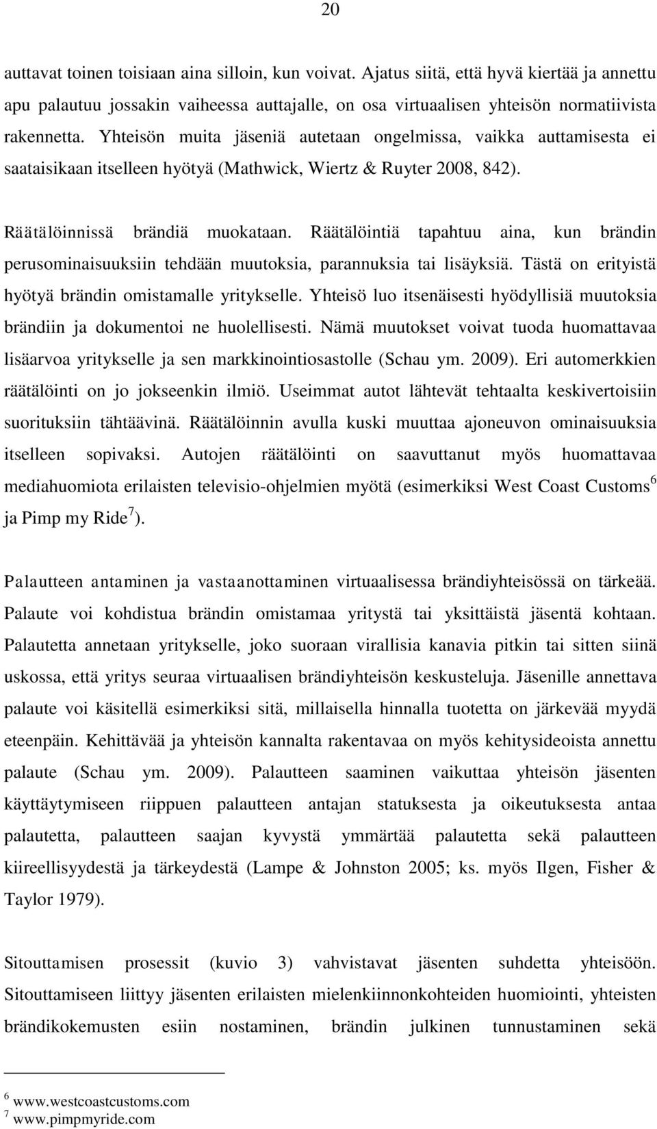 Räätälöintiä tapahtuu aina, kun brändin perusominaisuuksiin tehdään muutoksia, parannuksia tai lisäyksiä. Tästä on erityistä hyötyä brändin omistamalle yritykselle.