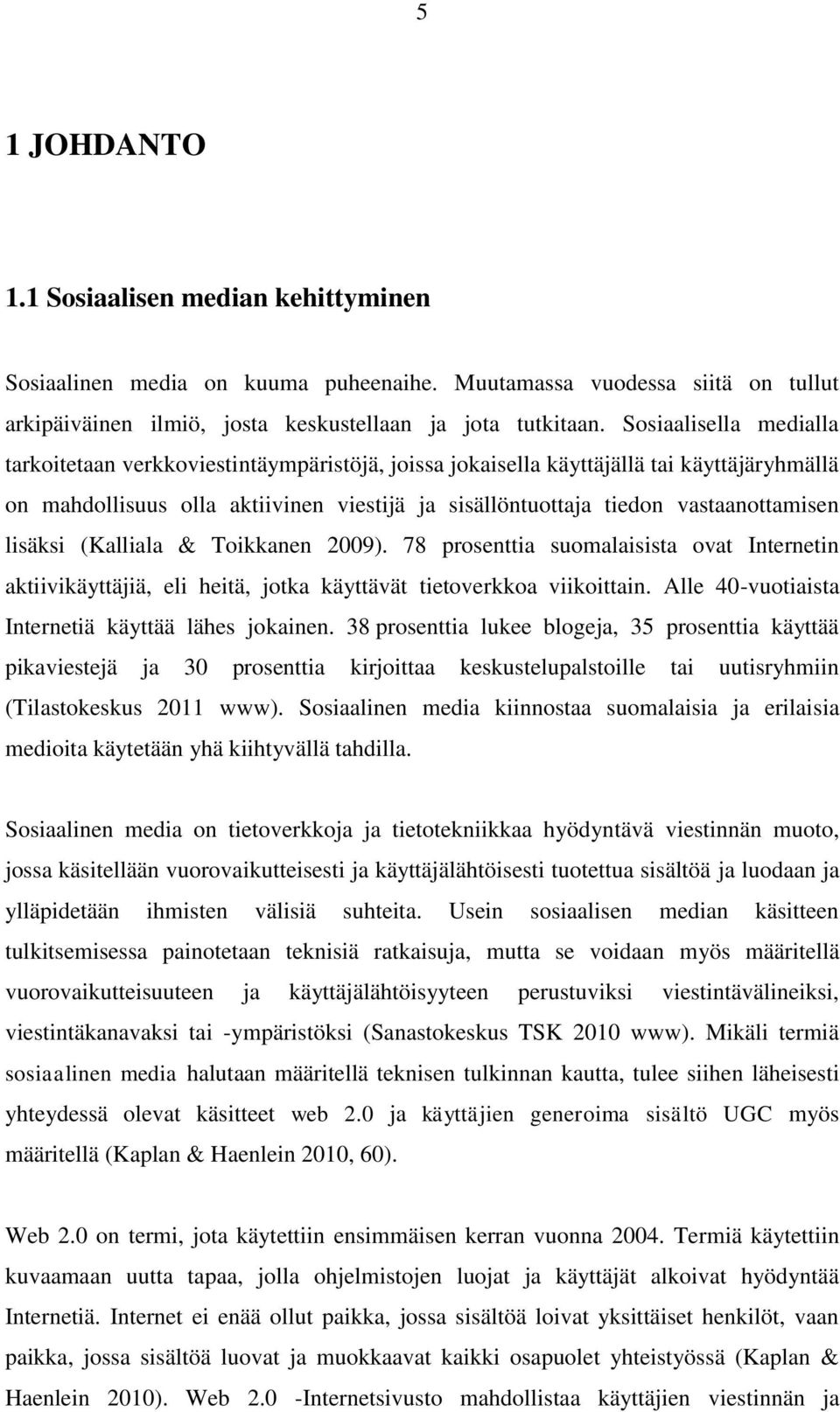 lisäksi (Kalliala & Toikkanen 2009). 78 prosenttia suomalaisista ovat Internetin aktiivikäyttäjiä, eli heitä, jotka käyttävät tietoverkkoa viikoittain.