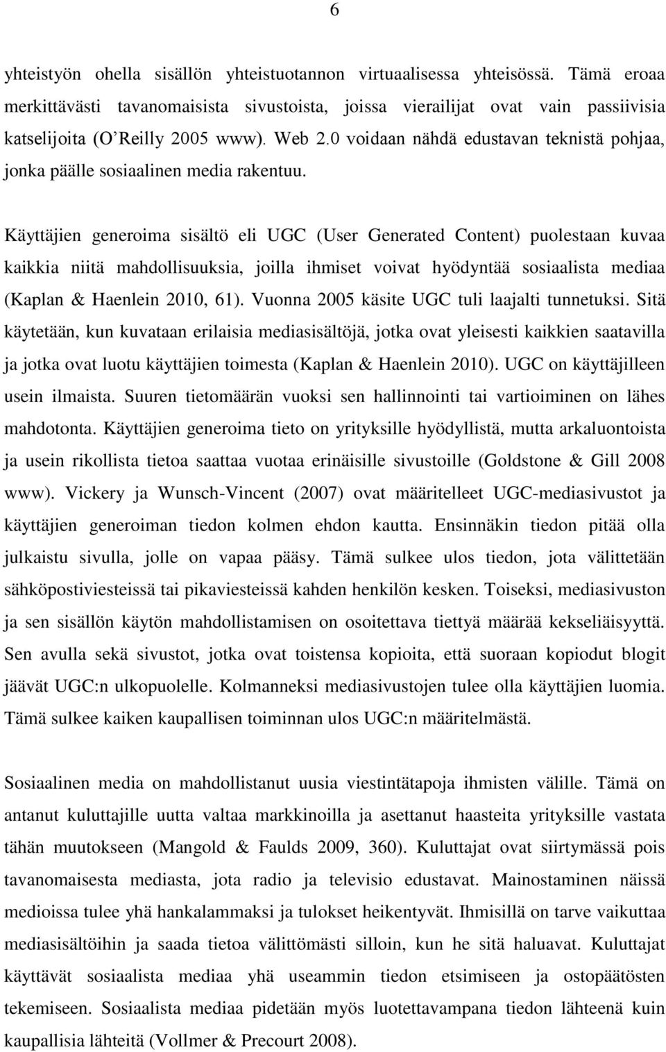 Käyttäjien generoima sisältö eli UGC (User Generated Content) puolestaan kuvaa kaikkia niitä mahdollisuuksia, joilla ihmiset voivat hyödyntää sosiaalista mediaa (Kaplan & Haenlein 2010, 61).