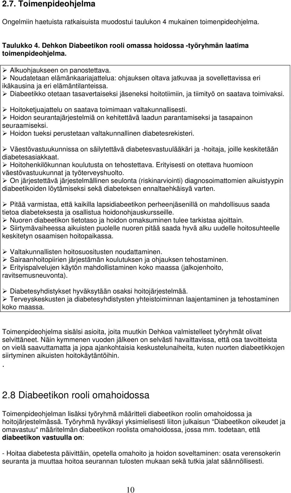 Diabeetikko otetaan tasavertaiseksi jäseneksi hoitotiimiin, ja tiimityö on saatava toimivaksi. Hoitoketjuajattelu on saatava toimimaan valtakunnallisesti.