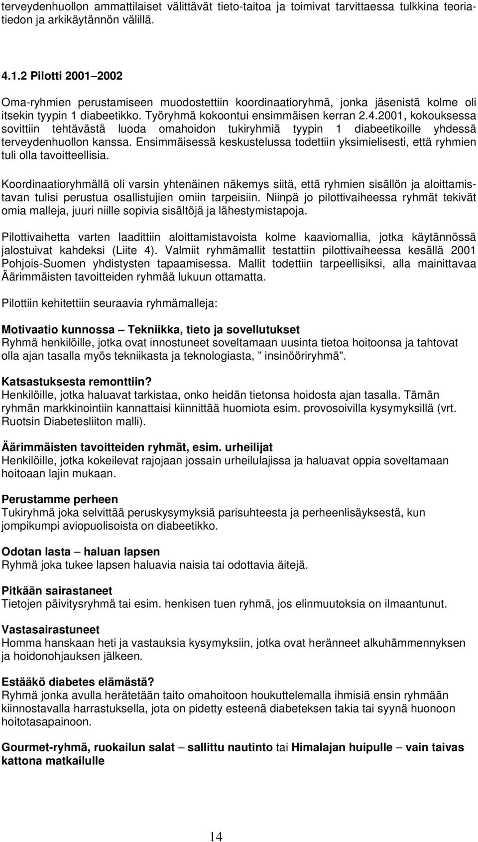 2001, kokouksessa sovittiin tehtävästä luoda omahoidon tukiryhmiä tyypin 1 diabeetikoille yhdessä terveydenhuollon kanssa.