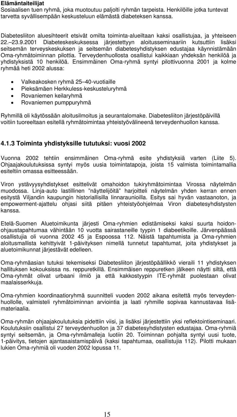 2001 Diabeteskeskuksessa järjestettyyn aloitusseminaariin kutsuttiin lisäksi seitsemän terveyskeskuksen ja seitsemän diabetesyhdistyksen edustajaa käynnistämään Oma-ryhmätoiminnan pilottia.