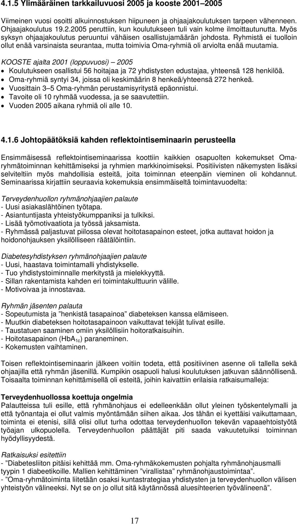 KOOSTE ajalta 2001 (loppuvuosi) 2005 Koulutukseen osallistui 56 hoitajaa ja 72 yhdistysten edustajaa, yhteensä 128 henkilöä. Oma-ryhmiä syntyi 34, joissa oli keskimäärin 8 henkeä/yhteensä 272 henkeä.