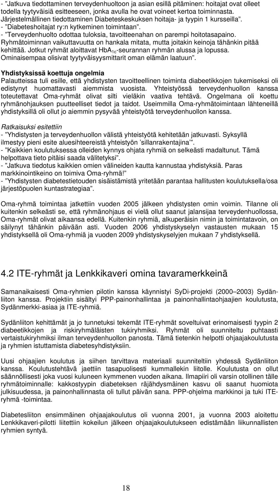 - Terveydenhuolto odottaa tuloksia, tavoitteenahan on parempi hoitotasapaino. Ryhmätoiminnan vaikuttavuutta on hankala mitata, mutta joitakin keinoja tähänkin pitää kehittää.