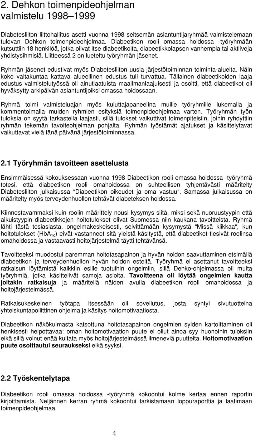 Liitteessä 2 on lueteltu työryhmän jäsenet. Ryhmän jäsenet edustivat myös Diabetesliiton uusia järjestötoiminnan toiminta-alueita. Näin koko valtakuntaa kattava alueellinen edustus tuli turvattua.