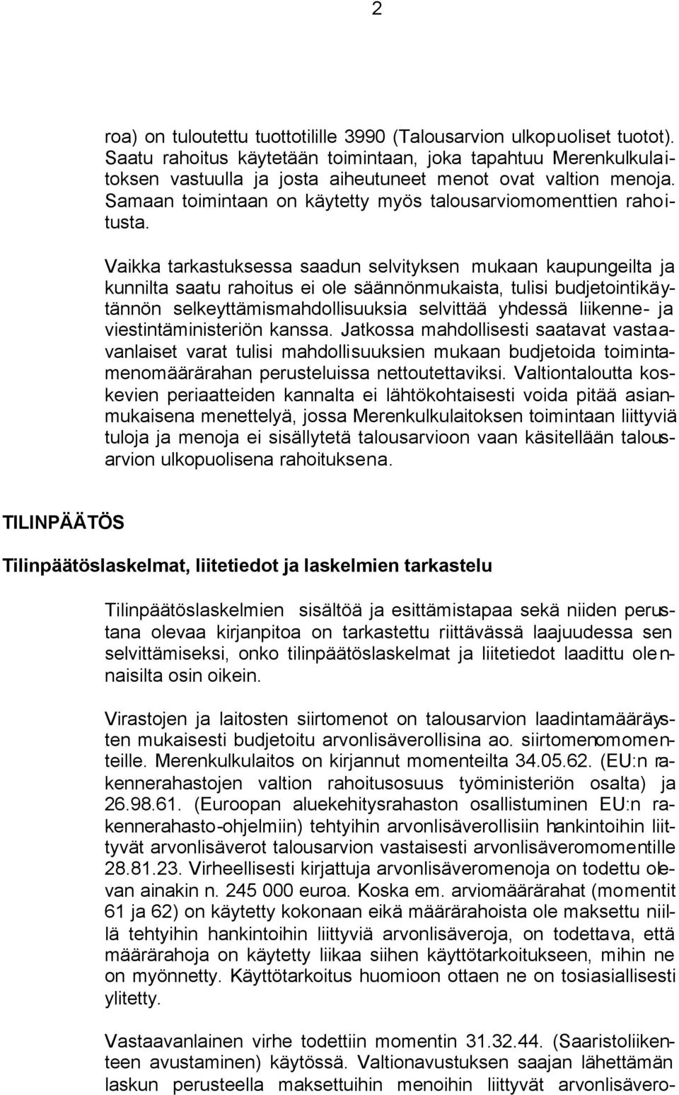 Vaikka tarkastuksessa saadun selvityksen mukaan kaupungeilta ja kunnilta saatu rahoitus ei ole säännönmukaista, tulisi budjetointikäytännön selkeyttämismahdollisuuksia selvittää yhdessä liikenne- ja
