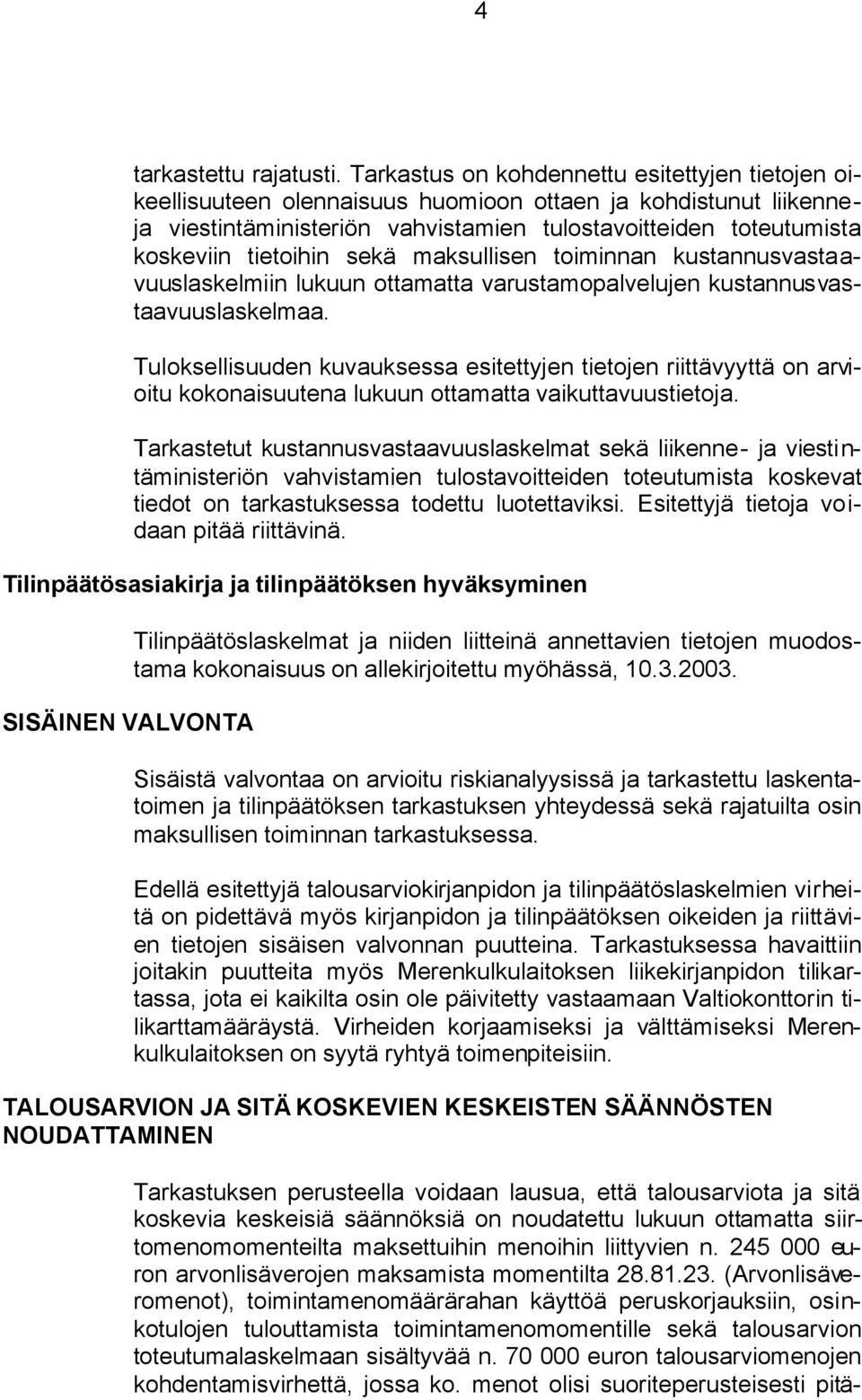 tietoihin sekä maksullisen toiminnan kustannusvastaavuuslaskelmiin lukuun ottamatta varustamopalvelujen kustannusvastaavuuslaskelmaa.