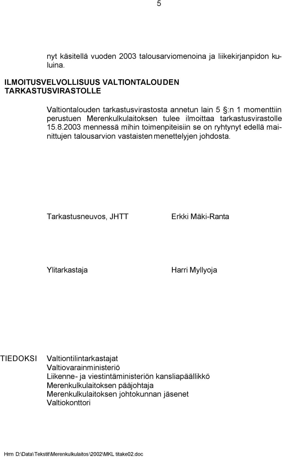 tarkastusvirastolle 15.8.2003 mennessä mihin toimenpiteisiin se on ryhtynyt edellä mainittujen talousarvion vastaisten menettelyjen johdosta.