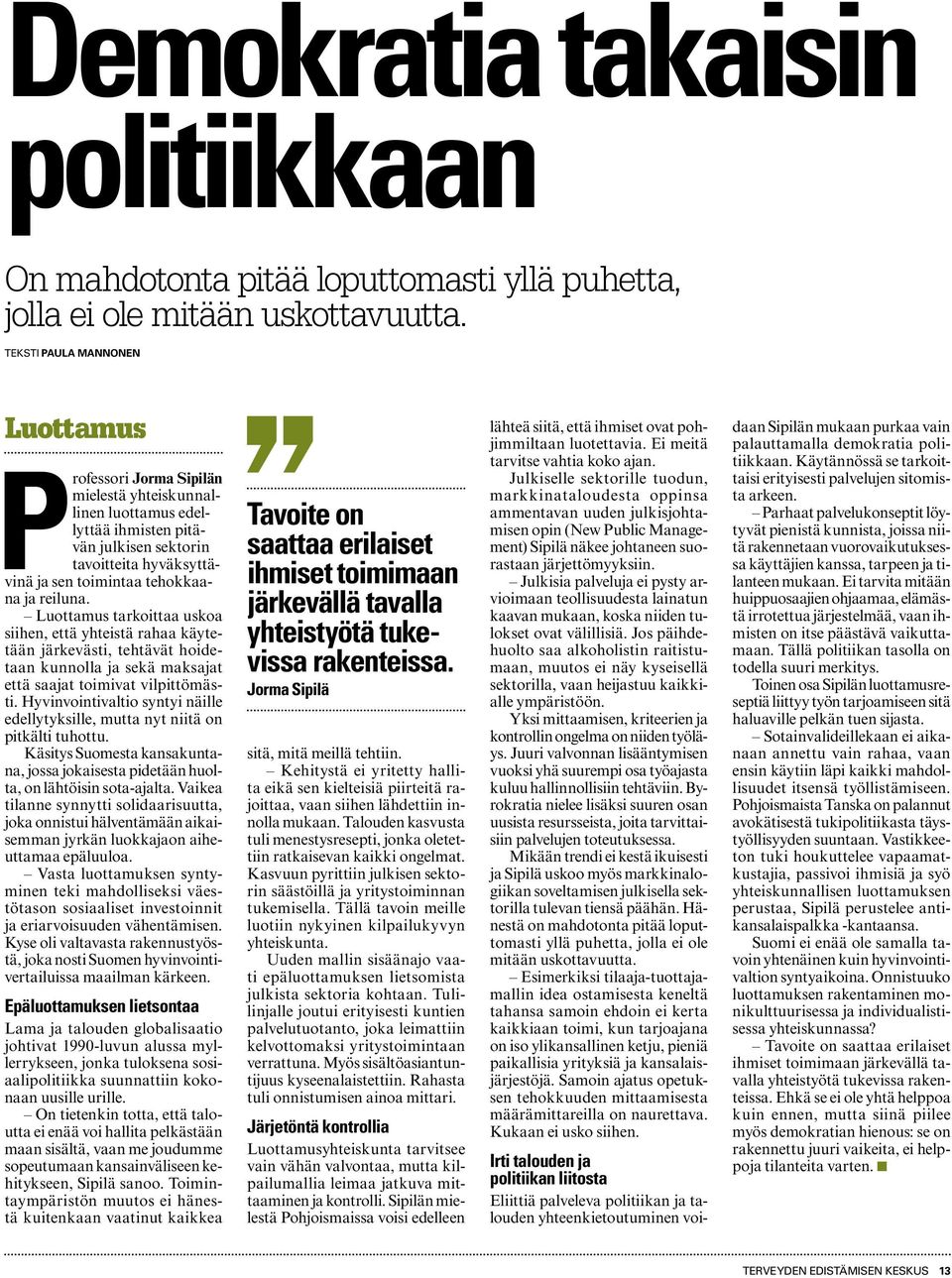 reiluna. Luottamus tarkoittaa uskoa siihen, että yhteistä rahaa käytetään järkevästi, tehtävät hoidetaan kunnolla ja sekä maksajat että saajat toimivat vilpittömästi.