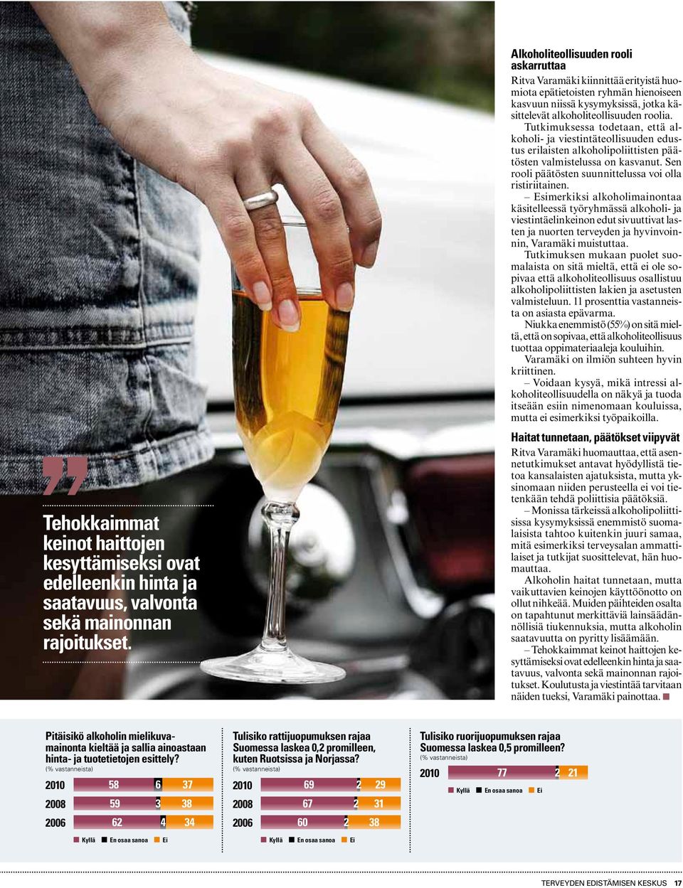 Tutkimuksessa todetaan, että alkoholi- ja viestintäteollisuuden edustus erilaisten alkoholipoliittisten päätösten valmistelussa on kasvanut. Sen rooli päätösten suunnittelussa voi olla ristiriitainen.