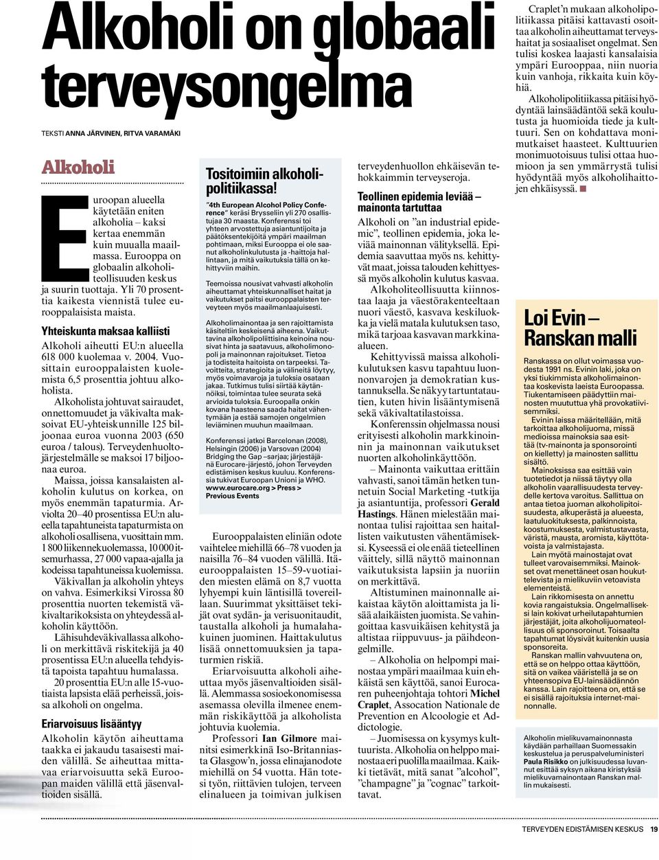 Yhteiskunta maksaa kalliisti Alkoholi aiheutti EU:n alueella 618 000 kuolemaa v. 2004. Vuosittain eurooppalaisten kuolemista 6,5 prosenttia johtuu alkoholista.