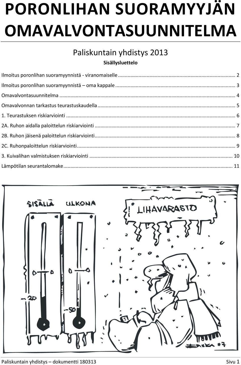 Teurastuksen riskiarviointi... 6 2A. Ruhon aidalla paloittelun riskiarviointi... 7 2B. Ruhon jäisenä paloittelun riskiarviointi... 8 2C.