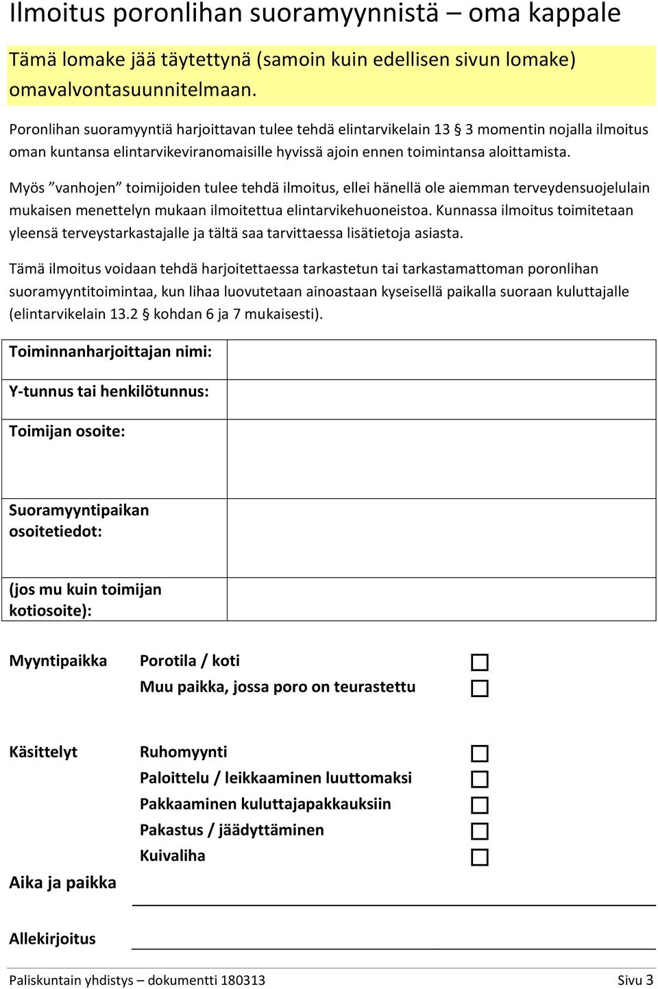 Myös vanhojen toimijoiden tulee tehdä ilmoitus, ellei hänellä ole aiemman terveydensuojelulain mukaisen menettelyn mukaan ilmoitettua elintarvikehuoneistoa.