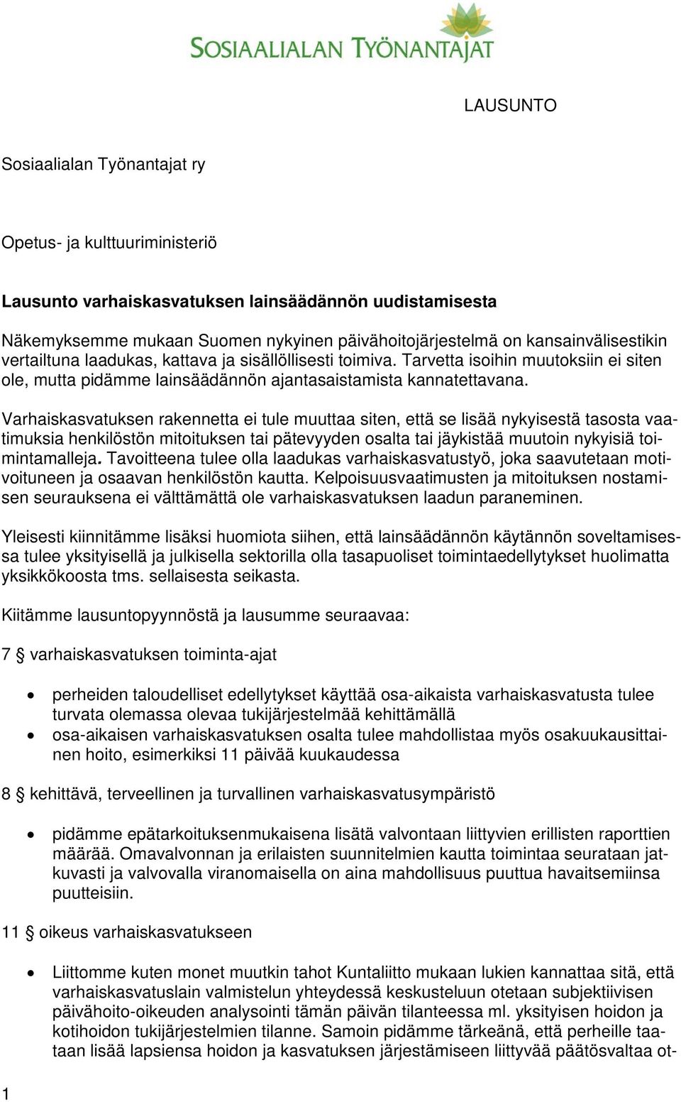 Varhaiskasvatuksen rakennetta ei tule muuttaa siten, että se lisää nykyisestä tasosta vaatimuksia henkilöstön mitoituksen tai pätevyyden osalta tai jäykistää muutoin nykyisiä toimintamalleja.