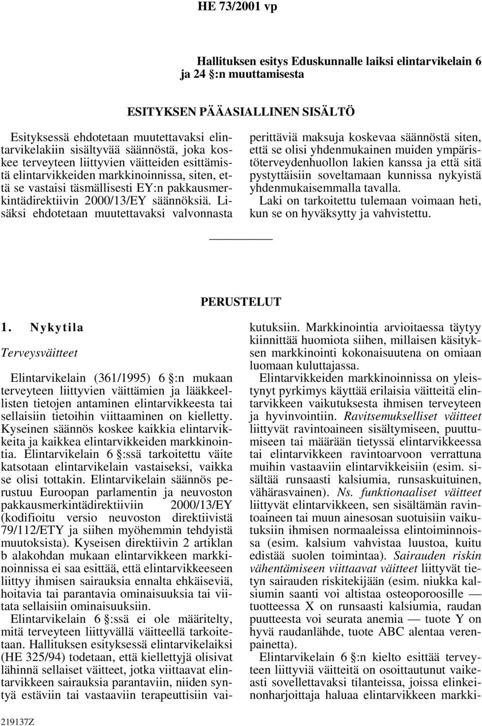 Lisäksi ehdotetaan muutettavaksi valvonnasta perittäviä maksuja koskevaa säännöstä siten, että se olisi yhdenmukainen muiden ympäristöterveydenhuollon lakien kanssa ja että sitä pystyttäisiin