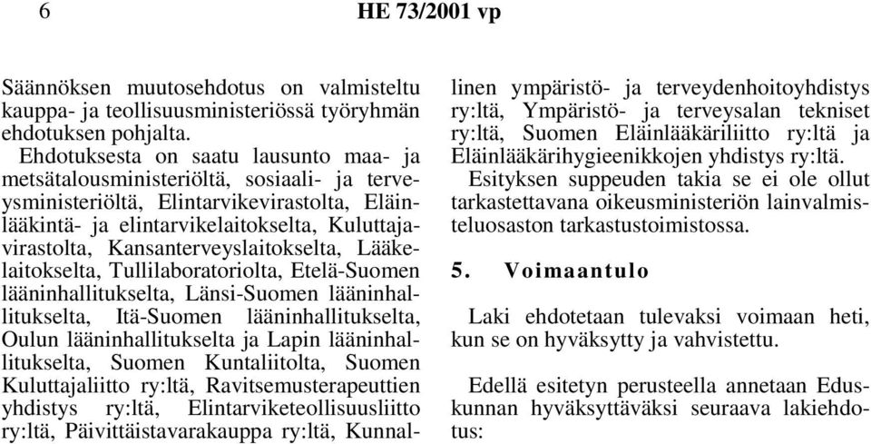 Kansanterveyslaitokselta, Lääkelaitokselta, Tullilaboratoriolta, Etelä-Suomen lääninhallitukselta, Länsi-Suomen lääninhallitukselta, Itä-Suomen lääninhallitukselta, Oulun lääninhallitukselta ja Lapin