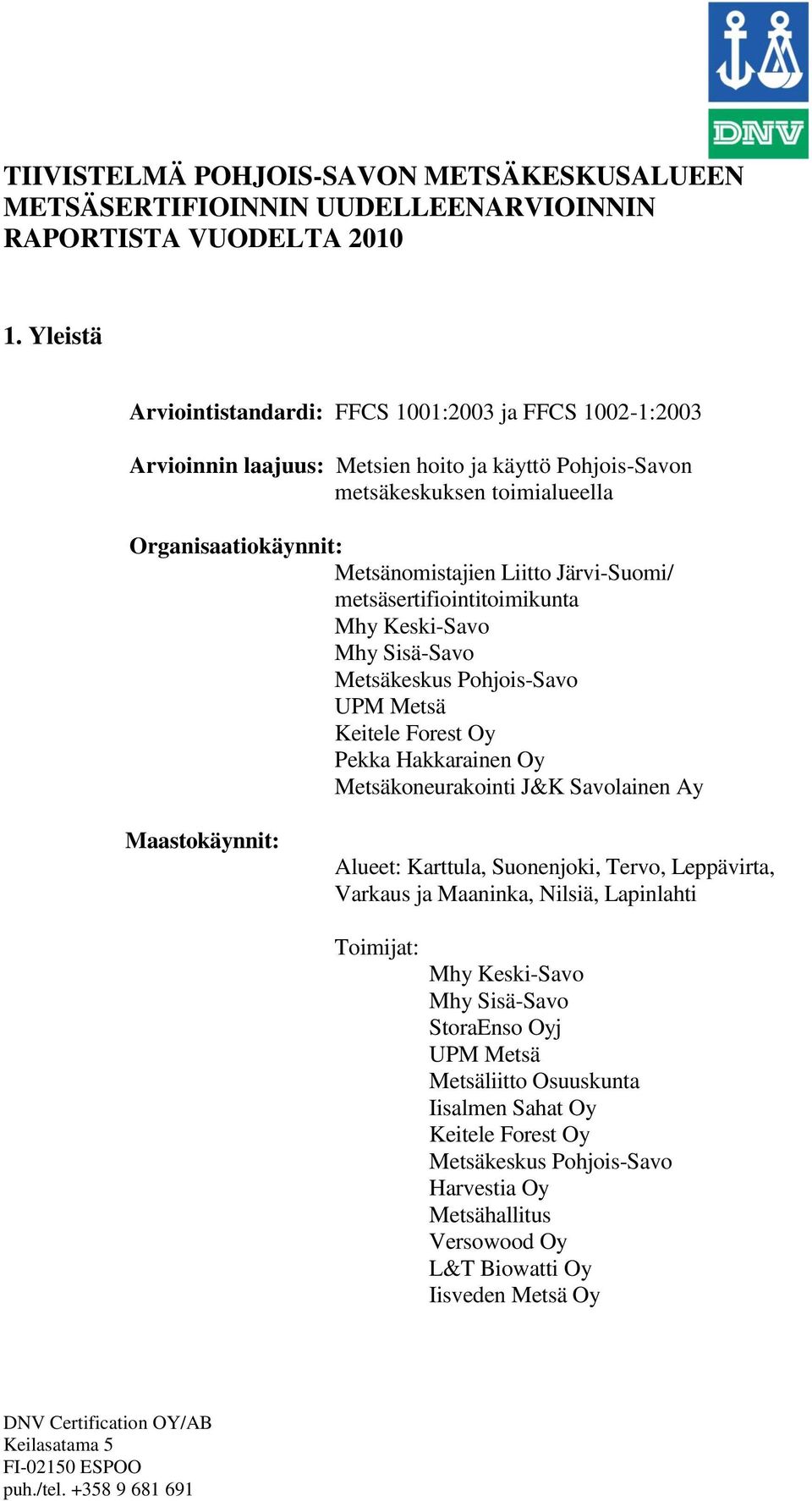 Järvi-Suomi/ metsäsertifiointitoimikunta Mhy Keski-Savo Mhy Sisä-Savo Metsäkeskus Pohjois-Savo Pekka Hakkarainen Oy Metsäkoneurakointi J&K Savolainen Ay Maastokäynnit: Alueet: Karttula, Suonenjoki,