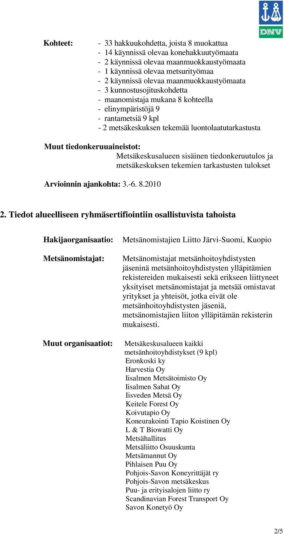 Metsäkeskusalueen sisäinen tiedonkeruutulos ja metsäkeskuksen tekemien tarkastusten tulokset Arvioinnin ajankohta: 3.-6. 8.2010 2.