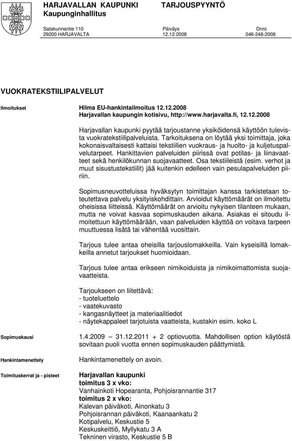 Tarkoituksena on löytää yksi toimittaja, joka kokonaisvaltaisesti kattaisi tekstiilien vuokraus- ja huolto- ja kuljetuspalvelutarpeet.