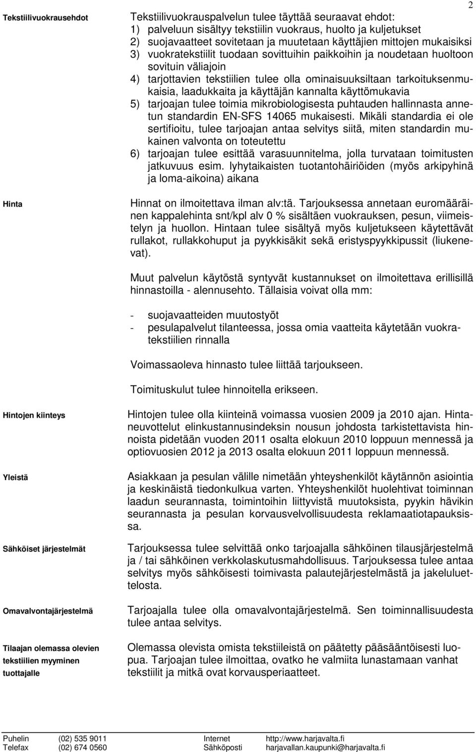 tarkoituksenmukaisia, laadukkaita ja käyttäjän kannalta käyttömukavia 5) tarjoajan tulee toimia mikrobiologisesta puhtauden hallinnasta annetun standardin EN-SFS 14065 mukaisesti.