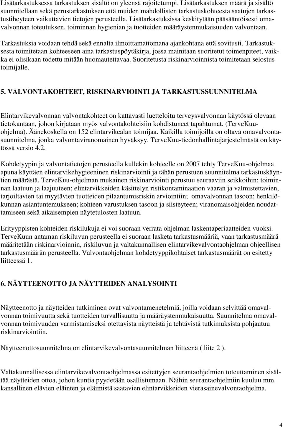 Lisätarkastuksissa keskitytään pääsääntöisesti omavalvonnan toteutuksen, toiminnan hygienian ja tuotteiden määräystenmukaisuuden valvontaan.