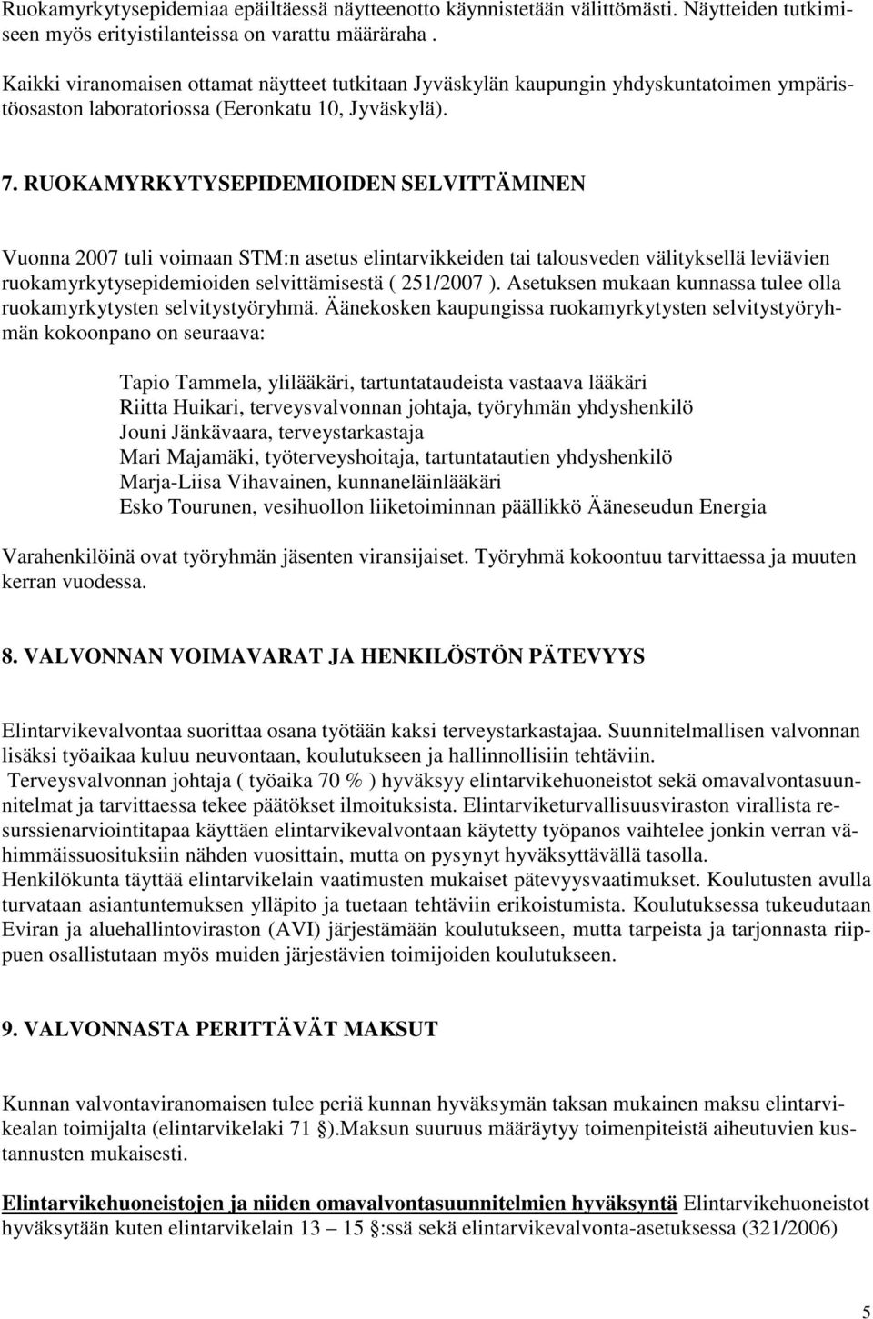 RUOKAMYRKYTYSEPIDEMIOIDEN SELVITTÄMINEN Vuonna 2007 tuli voimaan STM:n asetus elintarvikkeiden tai talousveden välityksellä leviävien ruokamyrkytysepidemioiden selvittämisestä ( 251/2007 ).