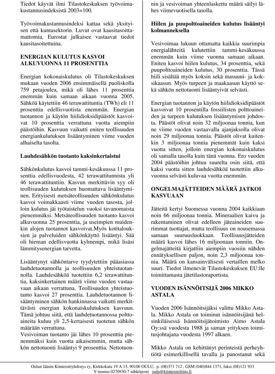 Lauhdesähköä tuotettiin 6,2 terawattituntia, kaksinkertainen määrä viime vuoden vastaavaan aikaan verrattuna. Teollisuuden yhteistuotanto kasvoi 27 prosenttia.