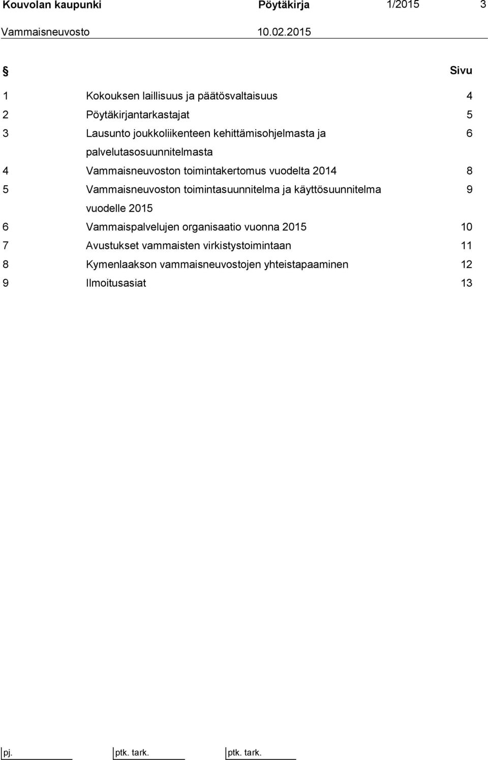 kehittämisohjelmasta ja 6 palvelutasosuunnitelmasta 4 Vammaisneuvoston toimintakertomus vuodelta 2014 8 5 Vammaisneuvoston