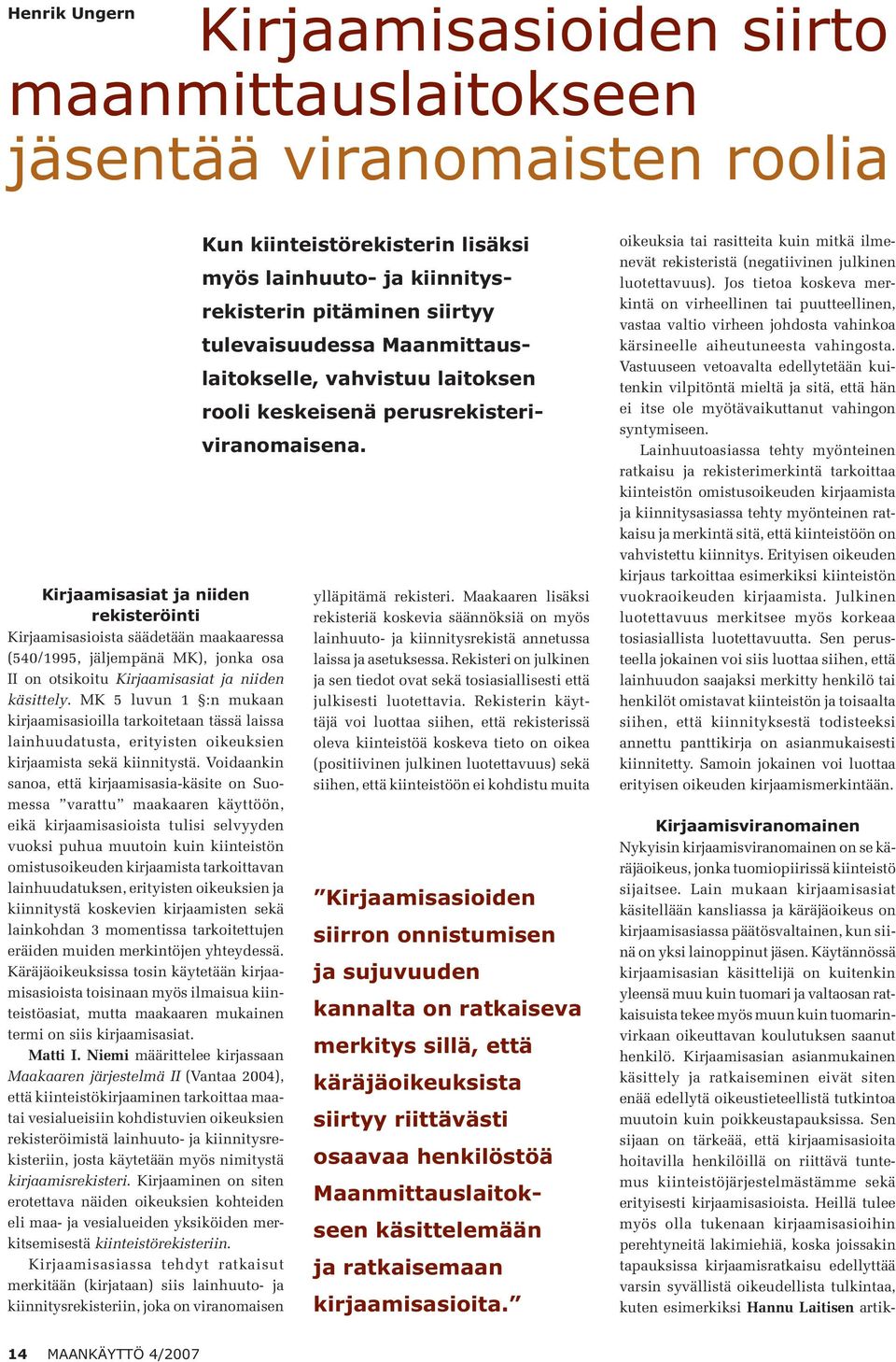 Voidaankin sanoa, että kirjaamisasia-käsite on Suomessa varattu maakaaren käyttöön, eikä kirjaamisasioista tulisi selvyyden vuoksi puhua muutoin kuin kiinteistön omistusoikeuden kirjaamista