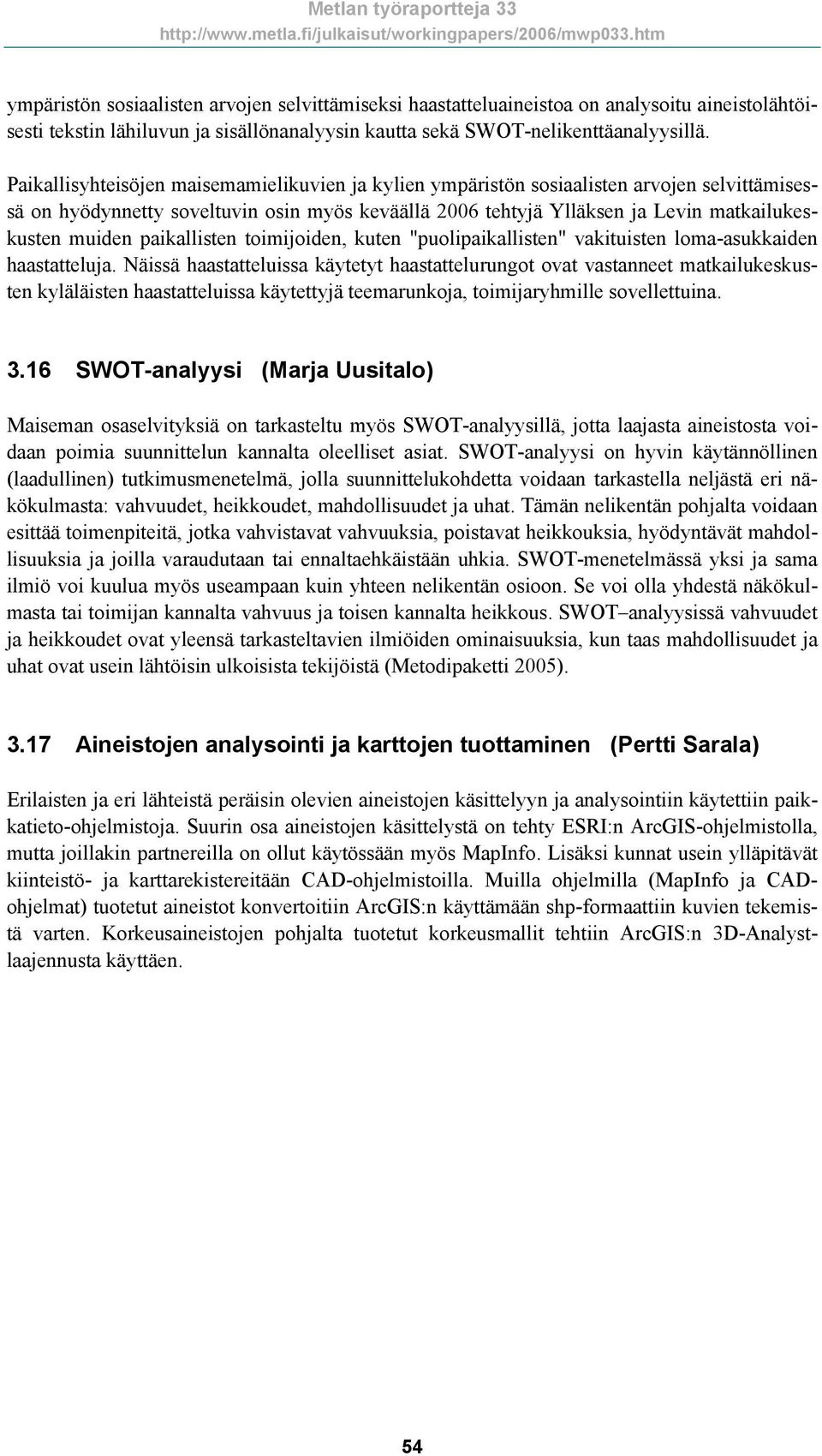 paikallisten toimijoiden, kuten "puolipaikallisten" vakituisten loma-asukkaiden haastatteluja.