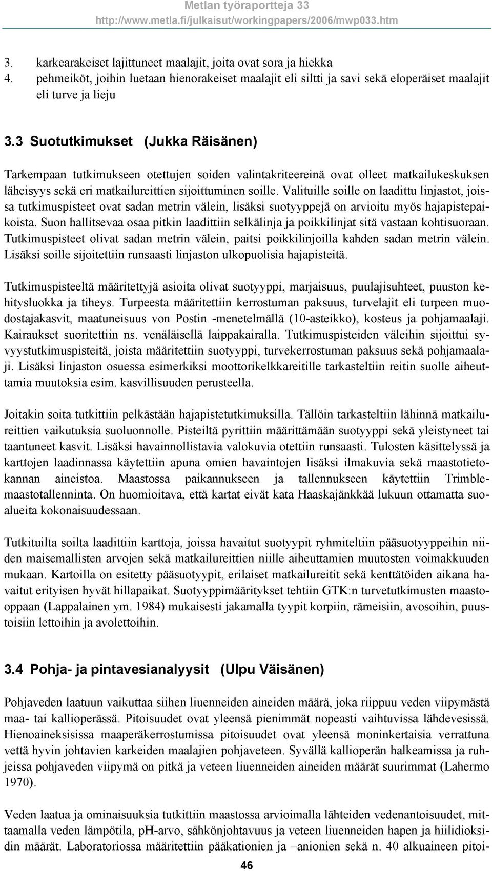 Valituille soille on laadittu linjastot, joissa tutkimuspisteet ovat sadan metrin välein, lisäksi suotyyppejä on arvioitu myös hajapistepaikoista.