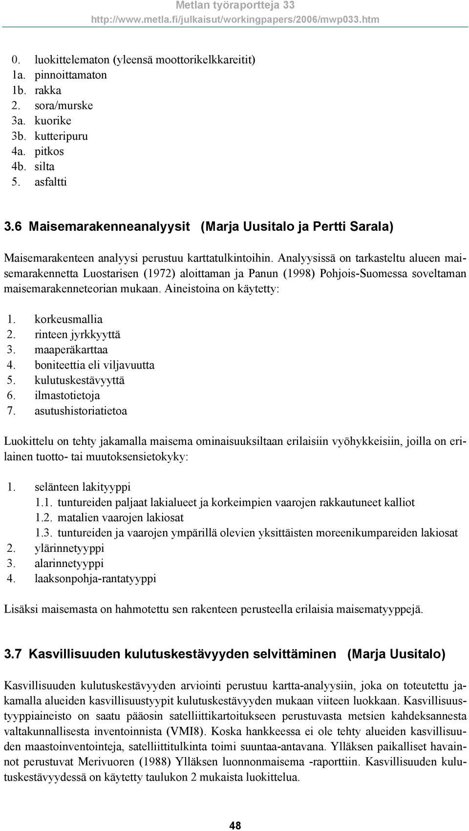 Analyysissä on tarkasteltu alueen maisemarakennetta Luostarisen (1972) aloittaman ja Panun (1998) Pohjois-Suomessa soveltaman maisemarakenneteorian mukaan. Aineistoina on käytetty: 1. korkeusmallia 2.