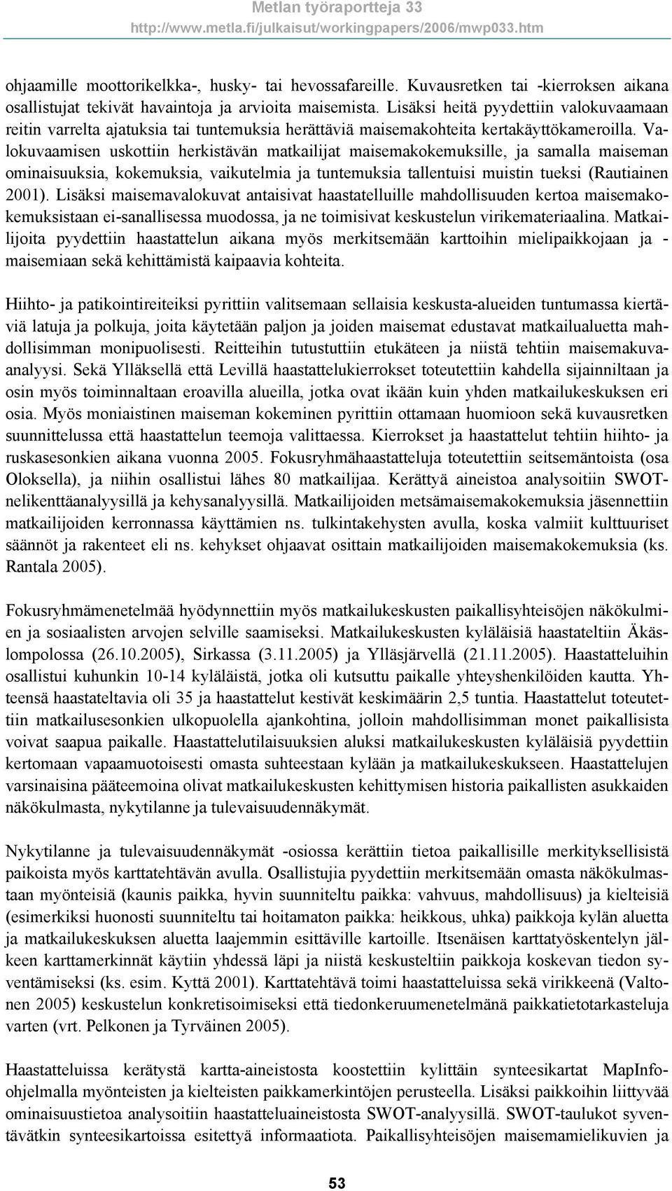 Valokuvaamisen uskottiin herkistävän matkailijat maisemakokemuksille, ja samalla maiseman ominaisuuksia, kokemuksia, vaikutelmia ja tuntemuksia tallentuisi muistin tueksi (Rautiainen 2001).