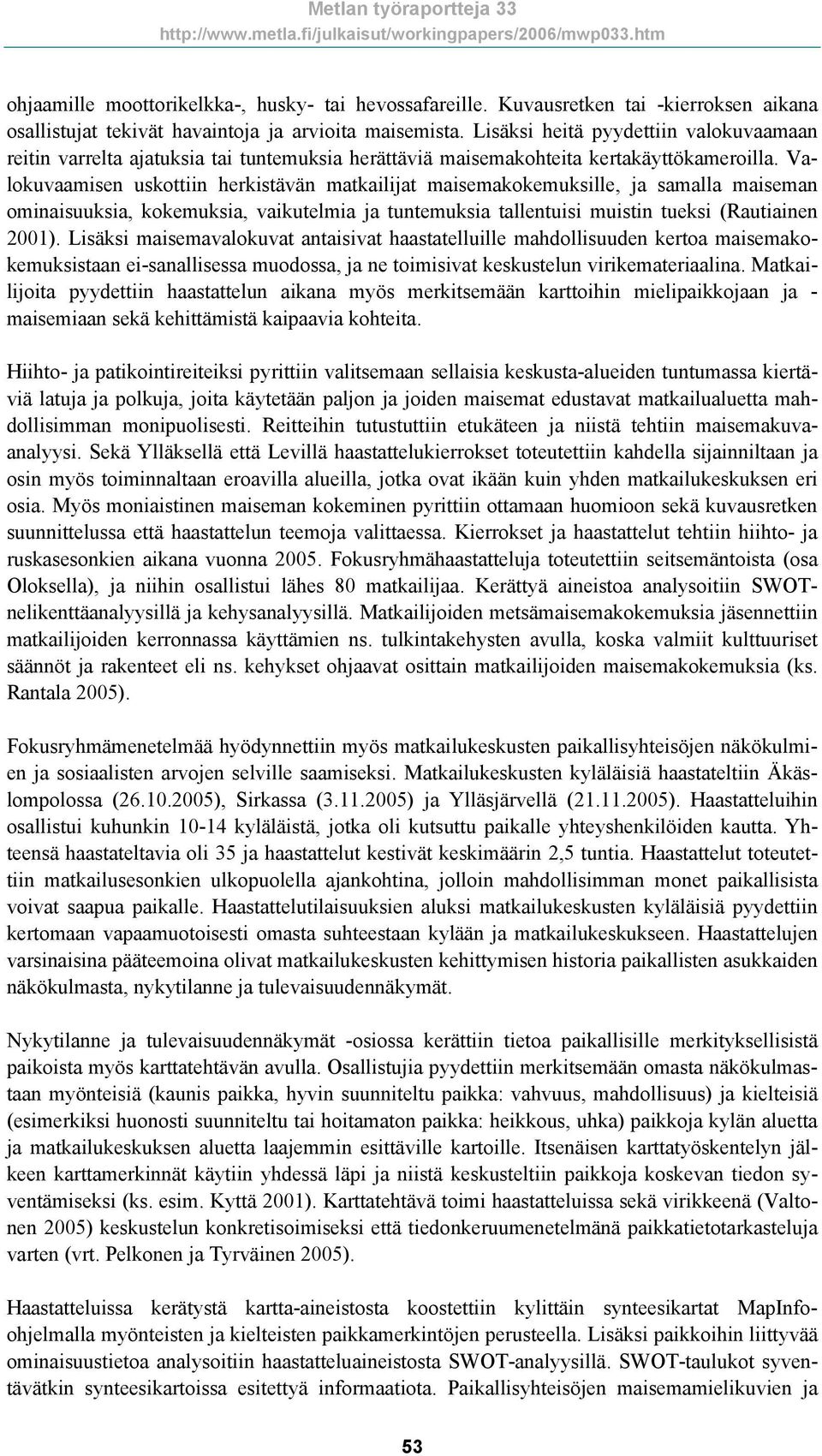 Valokuvaamisen uskottiin herkistävän matkailijat maisemakokemuksille, ja samalla maiseman ominaisuuksia, kokemuksia, vaikutelmia ja tuntemuksia tallentuisi muistin tueksi (Rautiainen 2001).