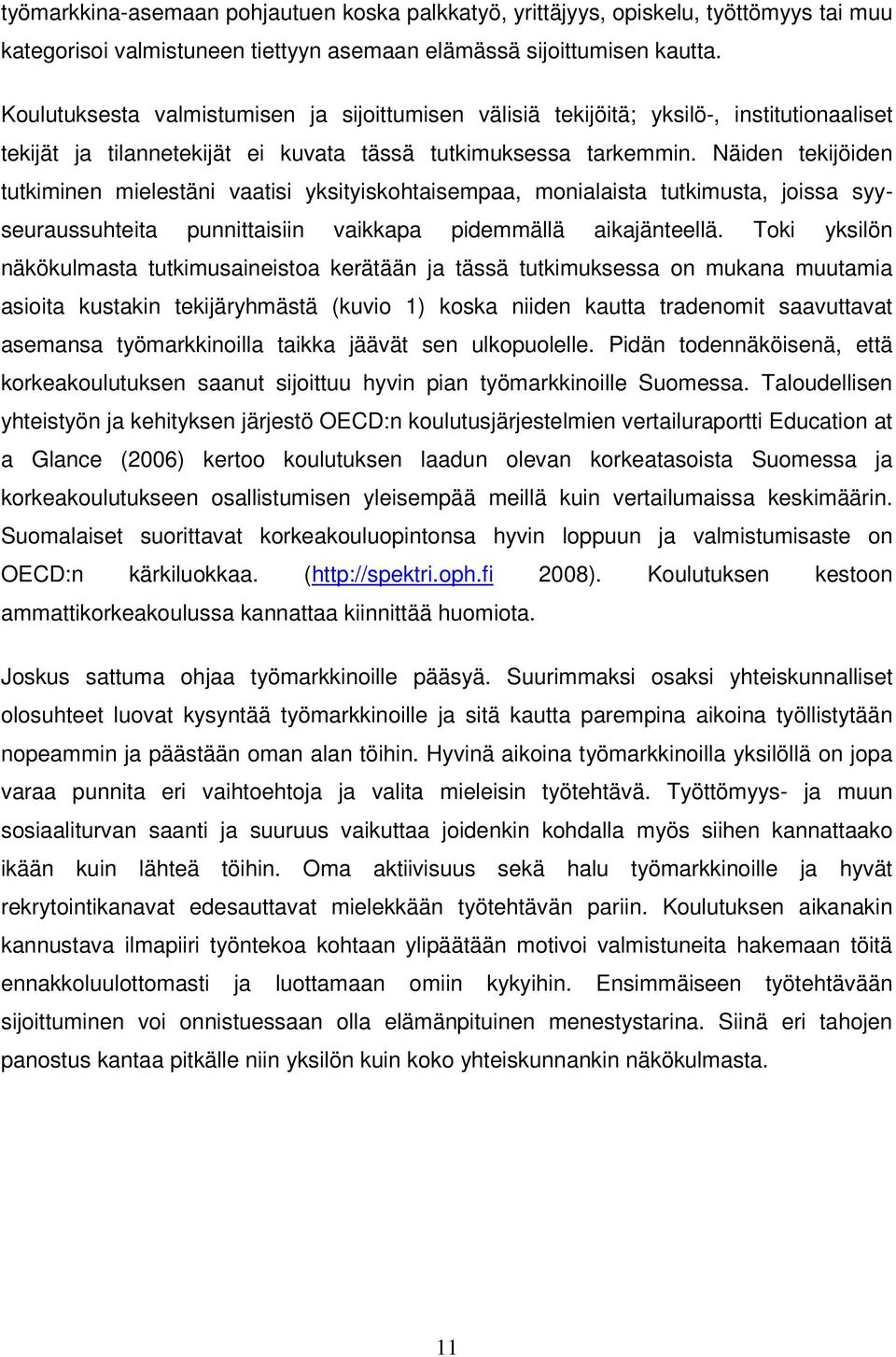 Näiden tekijöiden tutkiminen mielestäni vaatisi yksityiskohtaisempaa, monialaista tutkimusta, joissa syyseuraussuhteita punnittaisiin vaikkapa pidemmällä aikajänteellä.