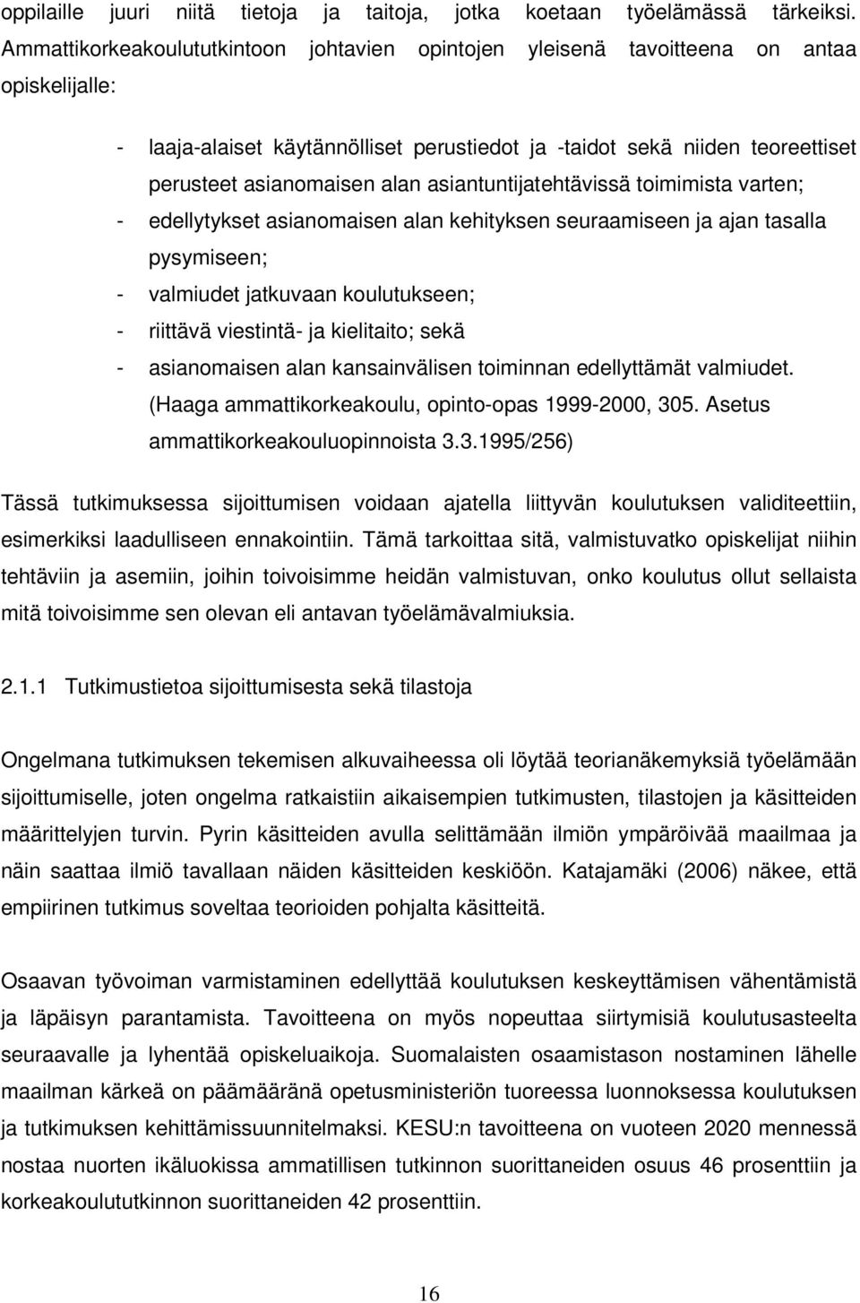 alan asiantuntijatehtävissä toimimista varten; - edellytykset asianomaisen alan kehityksen seuraamiseen ja ajan tasalla pysymiseen; - valmiudet jatkuvaan koulutukseen; - riittävä viestintä- ja