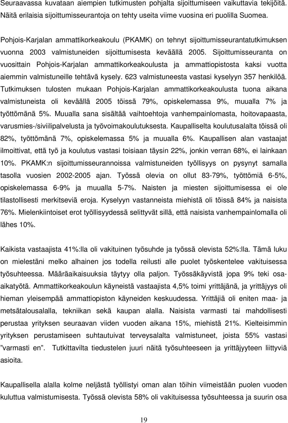 Sijoittumisseuranta on vuosittain Pohjois-Karjalan ammattikorkeakoulusta ja ammattiopistosta kaksi vuotta aiemmin valmistuneille tehtävä kysely. 623 valmistuneesta vastasi kyselyyn 357 henkilöä.