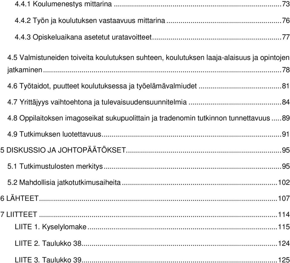 7 Yrittäjyys vaihtoehtona ja tulevaisuudensuunnitelmia...84 4.8 Oppilaitoksen imagoseikat sukupuolittain ja tradenomin tutkinnon tunnettavuus...89 4.9 Tutkimuksen luotettavuus.