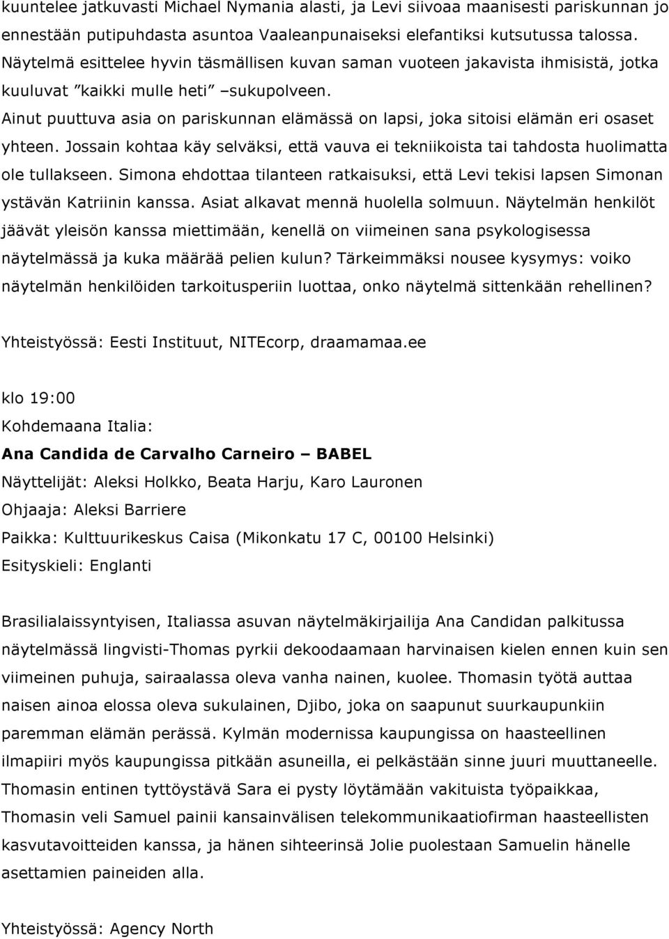 Ainut puuttuva asia on pariskunnan elämässä on lapsi, joka sitoisi elämän eri osaset yhteen. Jossain kohtaa käy selväksi, että vauva ei tekniikoista tai tahdosta huolimatta ole tullakseen.