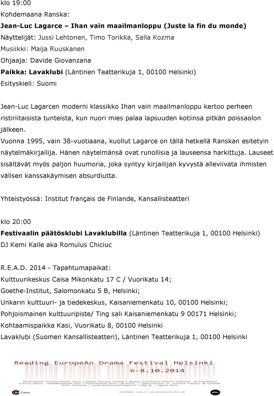 nuori mies palaa lapsuuden kotiinsa pitkän poissaolon jälkeen. Vuonna 1995, vain 38-vuotiaana, kuollut Lagarce on tällä hetkellä Ranskan esitetyin näytelmäkirjailija.