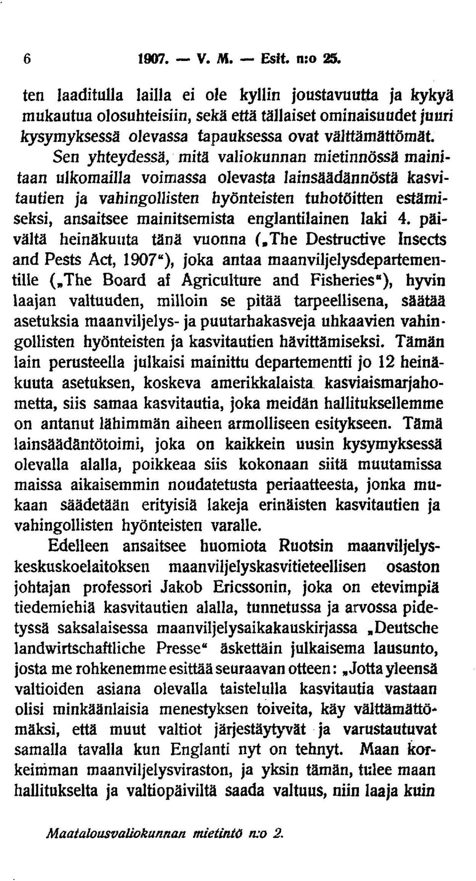 Sen yhteydessä, mitä valiokunnan mietinnössä mainitaan ulkomailla voimassa olevasta lainsäädännöstä kasvitautien ja vahingollisten hyönteisten tuhotöitten estämiseksi, ansaitsee mainitsemista