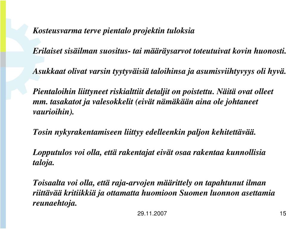 tasakatot ja valesokkelit (eivät nämäkään aina ole johtaneet vaurioihin). Tosin nykyrakentamiseen liittyy edelleenkin paljon kehitettävää.