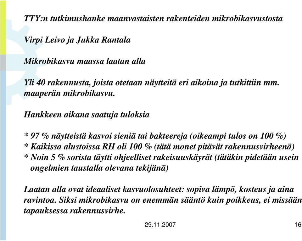 Hankkeen aikana saatuja tuloksia * 97 % näytteistä kasvoi sieniä tai bakteereja (oikeampi tulos on 100 %) * Kaikissa alustoissa RH oli 100 % (tätä monet pitävät