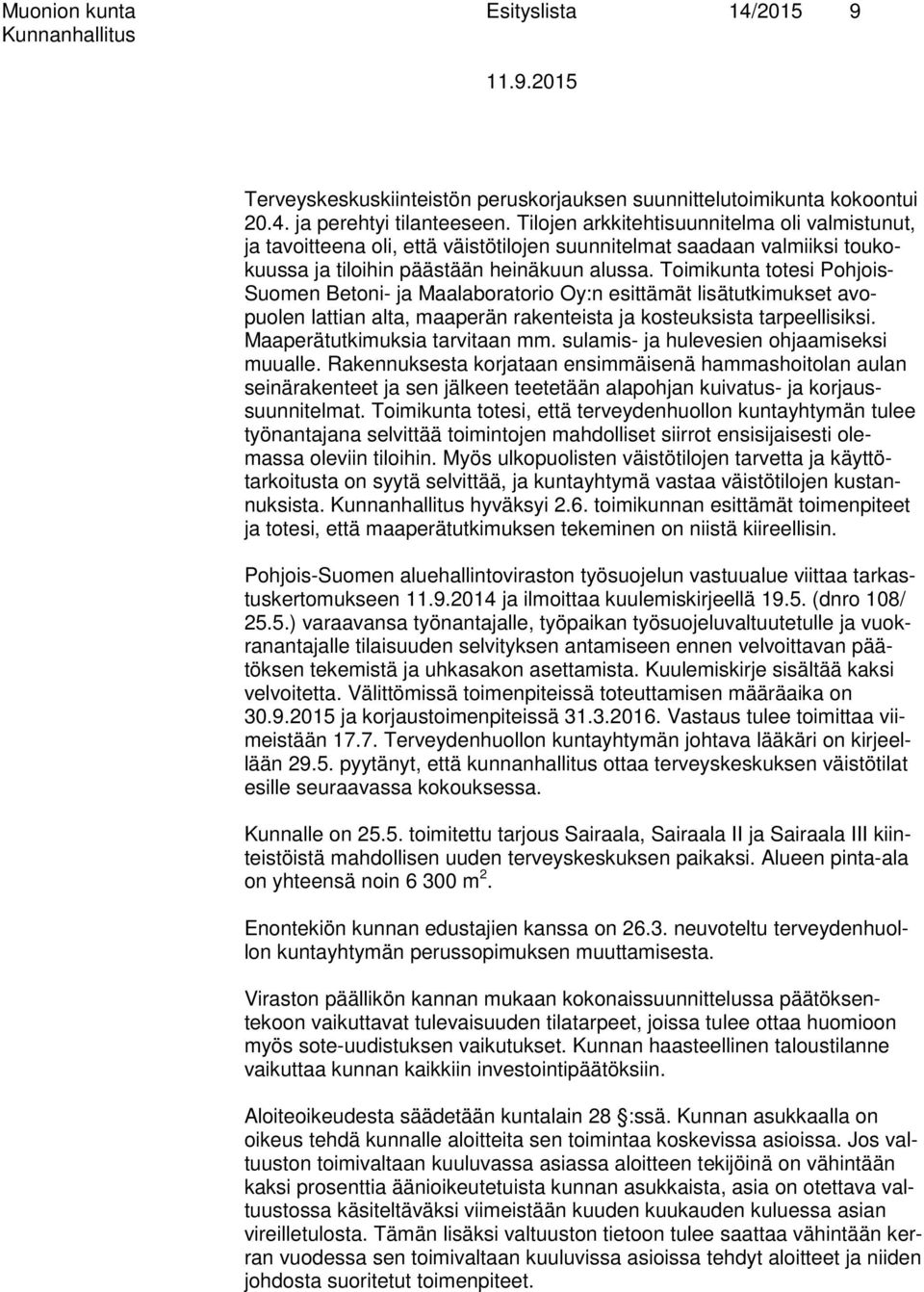 Toimikunta totesi Pohjois- Suomen Betoni- ja Maalaboratorio Oy:n esittämät lisätutkimukset avopuolen lattian alta, maaperän rakenteista ja kosteuksista tarpeellisiksi. Maaperätutkimuksia tarvitaan mm.