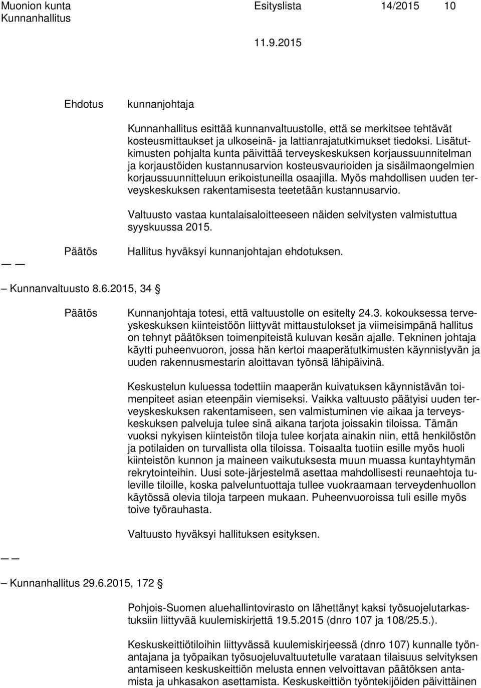 Myös mahdollisen uuden terveyskeskuksen rakentamisesta teetetään kustannusarvio. Valtuusto vastaa kuntalaisaloitteeseen näiden selvitysten valmistuttua syyskuussa 2015. Hallitus hyväksyi n ehdotuksen.