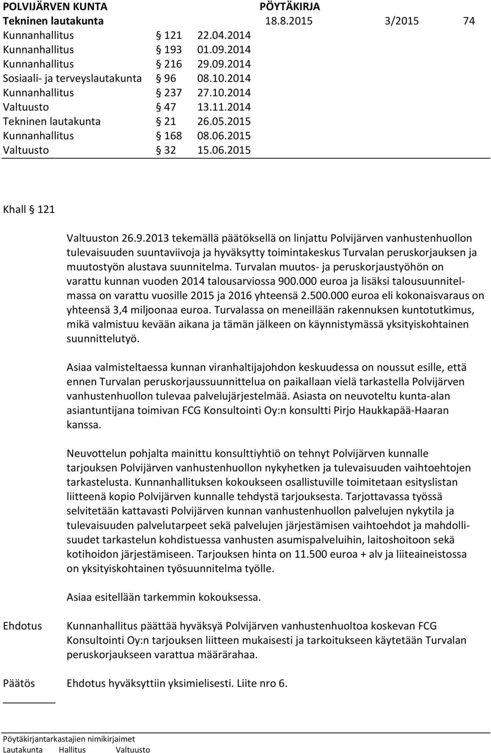 2013 tekemällä päätöksellä on linjattu Polvijärven vanhustenhuollon tulevaisuuden suuntaviivoja ja hyväksytty toimintakeskus Turvalan peruskorjauksen ja muutostyön alustava suunnitelma.